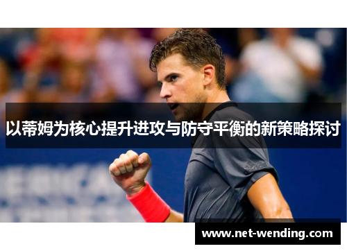 以蒂姆为核心提升进攻与防守平衡的新策略探讨