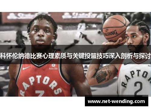 科怀伦纳德比赛心理素质与关键投篮技巧深入剖析与探讨