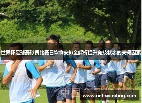 世界杯足球赛球员比赛日饮食安排全解析提升竞技状态的关键因素 世界杯足球赛球员比赛日饮食安排全解析提升竞技状态的关键因素