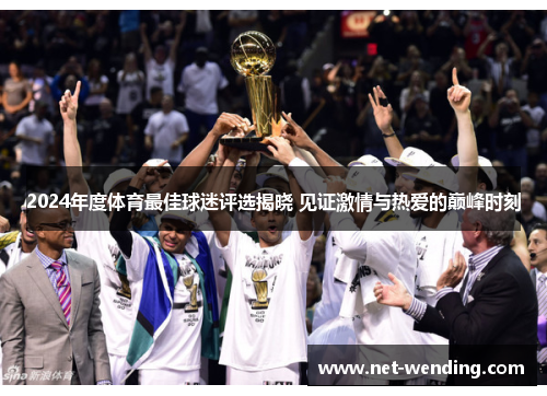 2024年度体育最佳球迷评选揭晓 见证激情与热爱的巅峰时刻 2024年度体育最佳球迷评选揭晓 见证激情与热爱的巅峰时刻