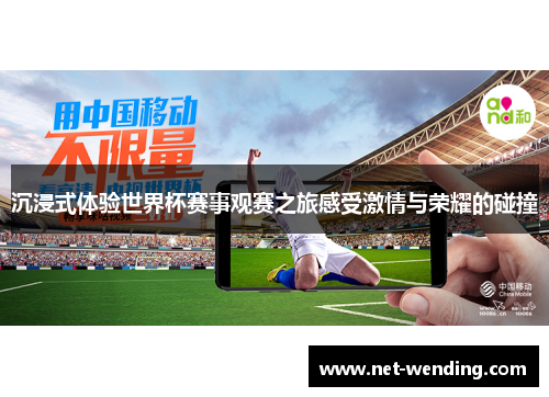 沉浸式体验世界杯赛事观赛之旅感受激情与荣耀的碰撞 沉浸式体验世界杯赛事观赛之旅感受激情与荣耀的碰撞