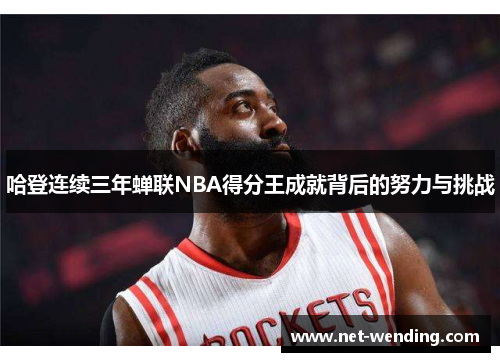 哈登连续三年蝉联NBA得分王成就背后的努力与挑战 哈登连续三年蝉联NBA得分王成就背后的努力与挑战