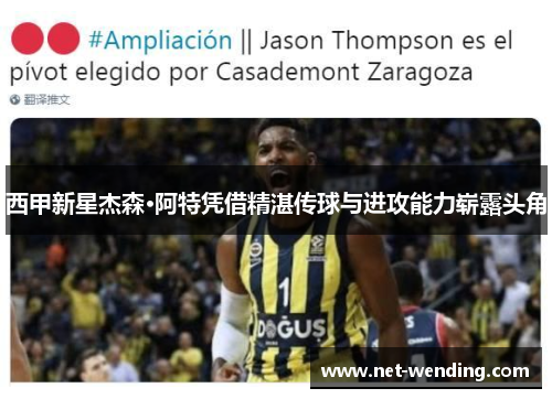 西甲新星杰森·阿特凭借精湛传球与进攻能力崭露头角 西甲新星杰森·阿特凭借精湛传球与进攻能力崭露头角