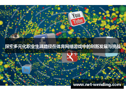 探索多元化职业生涯路径在体育网络游戏中的创新发展与挑战 探索多元化职业生涯路径在体育网络游戏中的创新发展与挑战