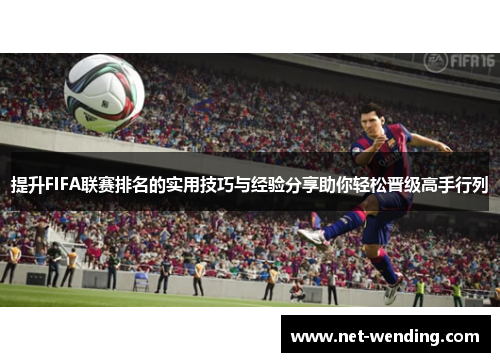 提升FIFA联赛排名的实用技巧与经验分享助你轻松晋级高手行列