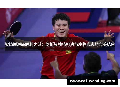 梁靖崑逆转胜利之谜：剖析其独特打法与冷静心态的完美结合