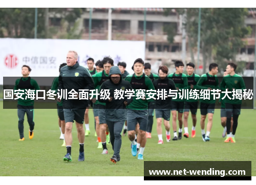 国安海口冬训全面升级 教学赛安排与训练细节大揭秘 国安海口冬训全面升级 教学赛安排与训练细节大揭秘
