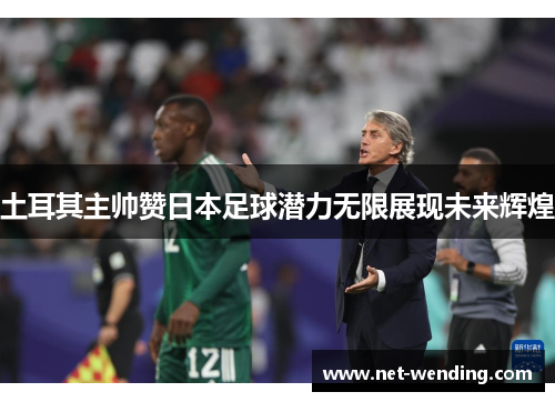 土耳其主帅赞日本足球潜力无限展现未来辉煌