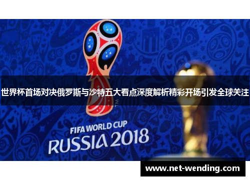 世界杯首场对决俄罗斯与沙特五大看点深度解析精彩开场引发全球关注