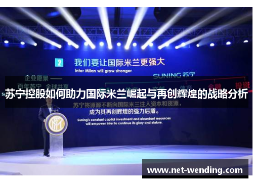 苏宁控股如何助力国际米兰崛起与再创辉煌的战略分析 苏宁控股如何助力国际米兰崛起与再创辉煌的战略分析