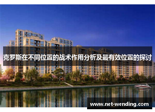 克罗斯在不同位置的战术作用分析及最有效位置的探讨