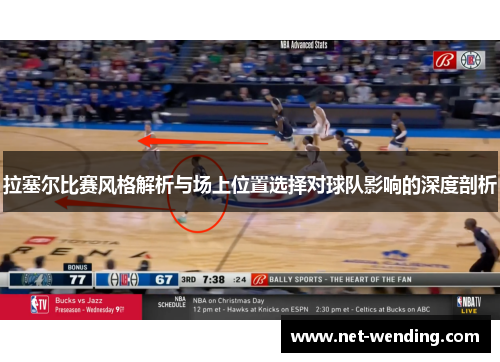 拉塞尔比赛风格解析与场上位置选择对球队影响的深度剖析